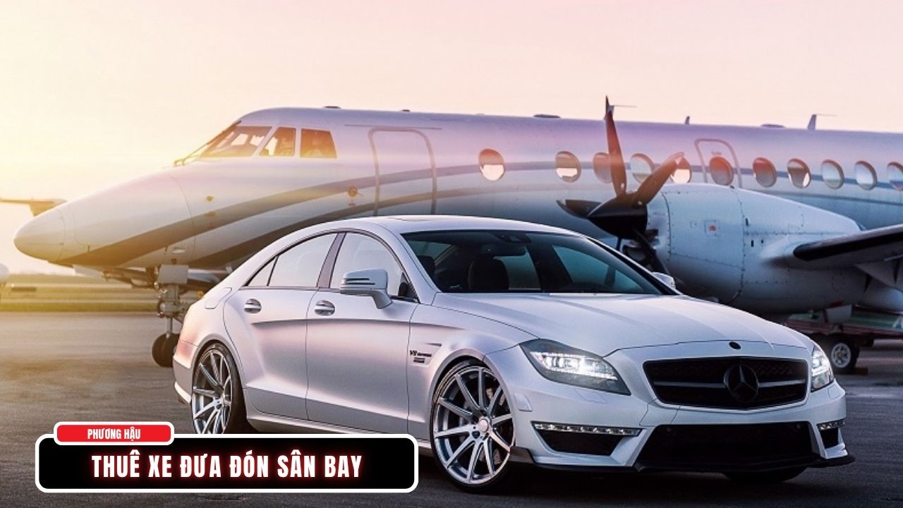 Dịch Vụ Thuê Xe Đưa Đón Sân Bay Giá Tốt, Cam Kết Đúng Giờ